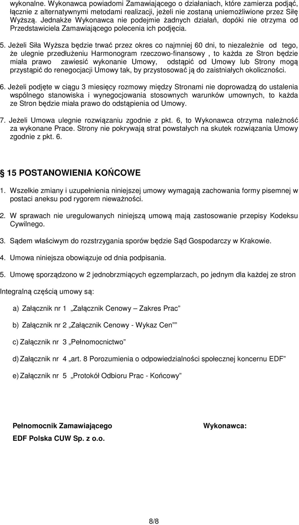 Jeżeli Siła Wyższa będzie trwać przez okres co najmniej 60 dni, to niezależnie od tego, że ulegnie przedłużeniu Harmonogram rzeczowo-finansowy, to każda ze Stron będzie miała prawo zawiesić wykonanie