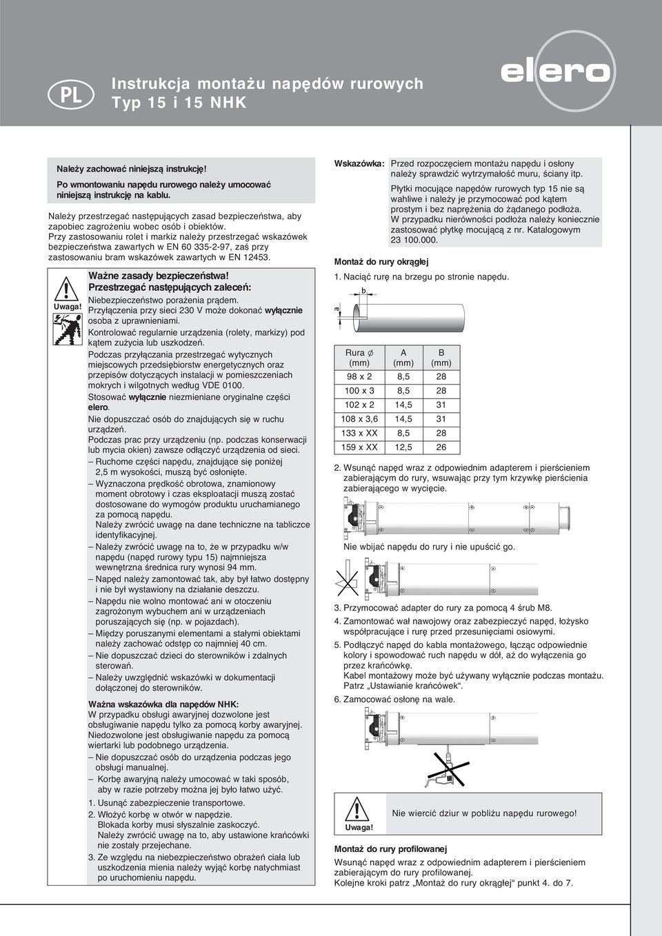 Przy zastosowaniu rolet i markiz nale y przestrzegaç wskazówek bezpieczeƒstwa zawartych w EN 60 335-2-97, zaê przy zastosowaniu bram wskazówek zawartych w EN 12453. Uwaga! Wa ne zasady bezpieczeƒstwa!