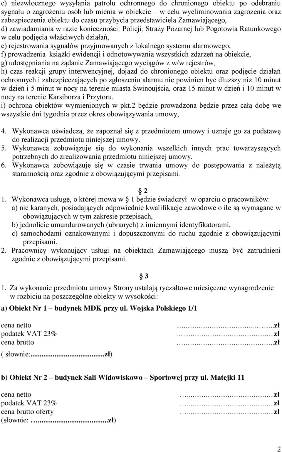 przyjmowanych z lokalnego systemu alarmowego, f) prowadzenia książki ewidencji i odnotowywania wszystkich zdarzeń na obiekcie, g) udostępniania na żądanie Zamawiającego wyciągów z w/w rejestrów, h)