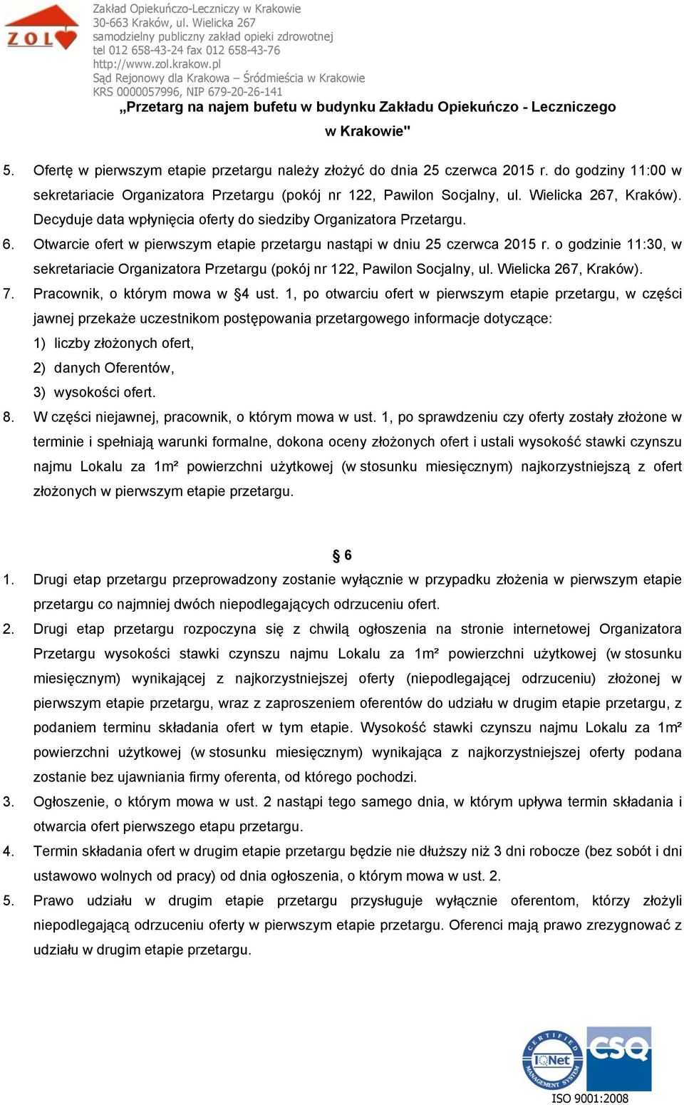 Otwarcie ofert w pierwszym etapie przetargu nastąpi w dniu 25 czerwca 2015 r. o godzinie 11:30, w sekretariacie Organizatora Przetargu (pokój nr 122, Pawilon Socjalny, ul. Wielicka 267, Kraków). 7.