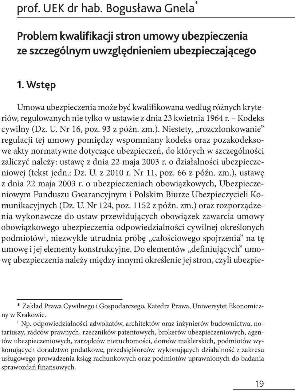 Niestety, rozczłonkowanie regulacji tej umowy pomiędzy wspomniany kodeks oraz pozakodeksowe akty normatywne dotyczące ubezpieczeń, do których w szczególności zaliczyć należy: ustawę z dnia 22 maja