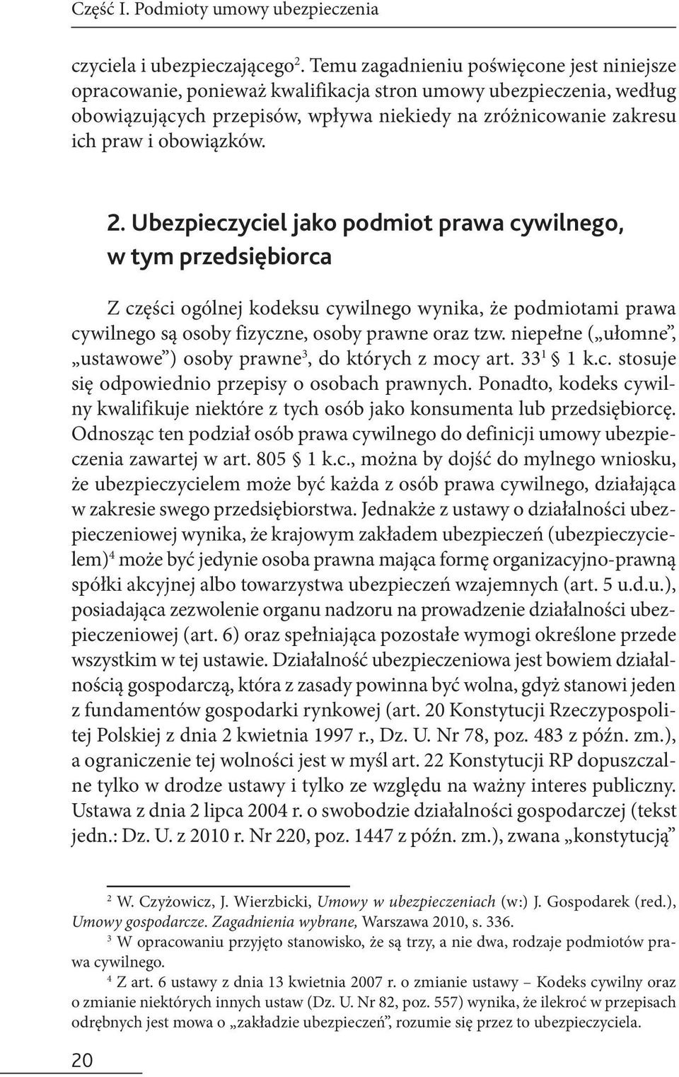 obowiązków. 2. Ubezpieczyciel jako podmiot prawa cywilnego, w tym przedsiębiorca Z części ogólnej kodeksu cywilnego wynika, że podmiotami prawa cywilnego są osoby fizyczne, osoby prawne oraz tzw.