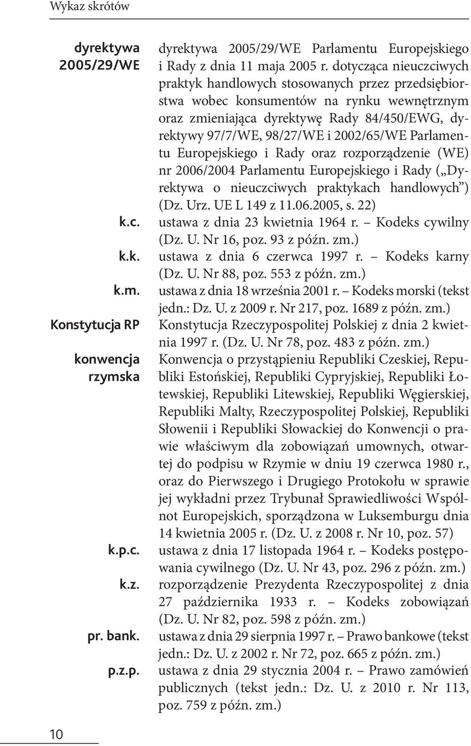 2002/65/WE Parlamentu Europejskiego i Rady oraz rozporządzenie (WE) nr 2006/2004 Parlamentu Europejskiego i Rady ( Dyrektywa o nieuczciwych praktykach handlowych ) (Dz. Urz. UE L 149 z 11.06.2005, s.