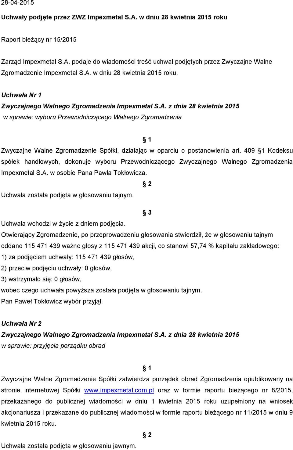 409 1 Kodeksu spółek handlowych, dokonuje wyboru Przewodniczącego Zwyczajnego Walnego Zgromadzenia Impexmetal S.A. w osobie Pana Pawła Tokłowicza. Uchwała została podjęta w głosowaniu tajnym.