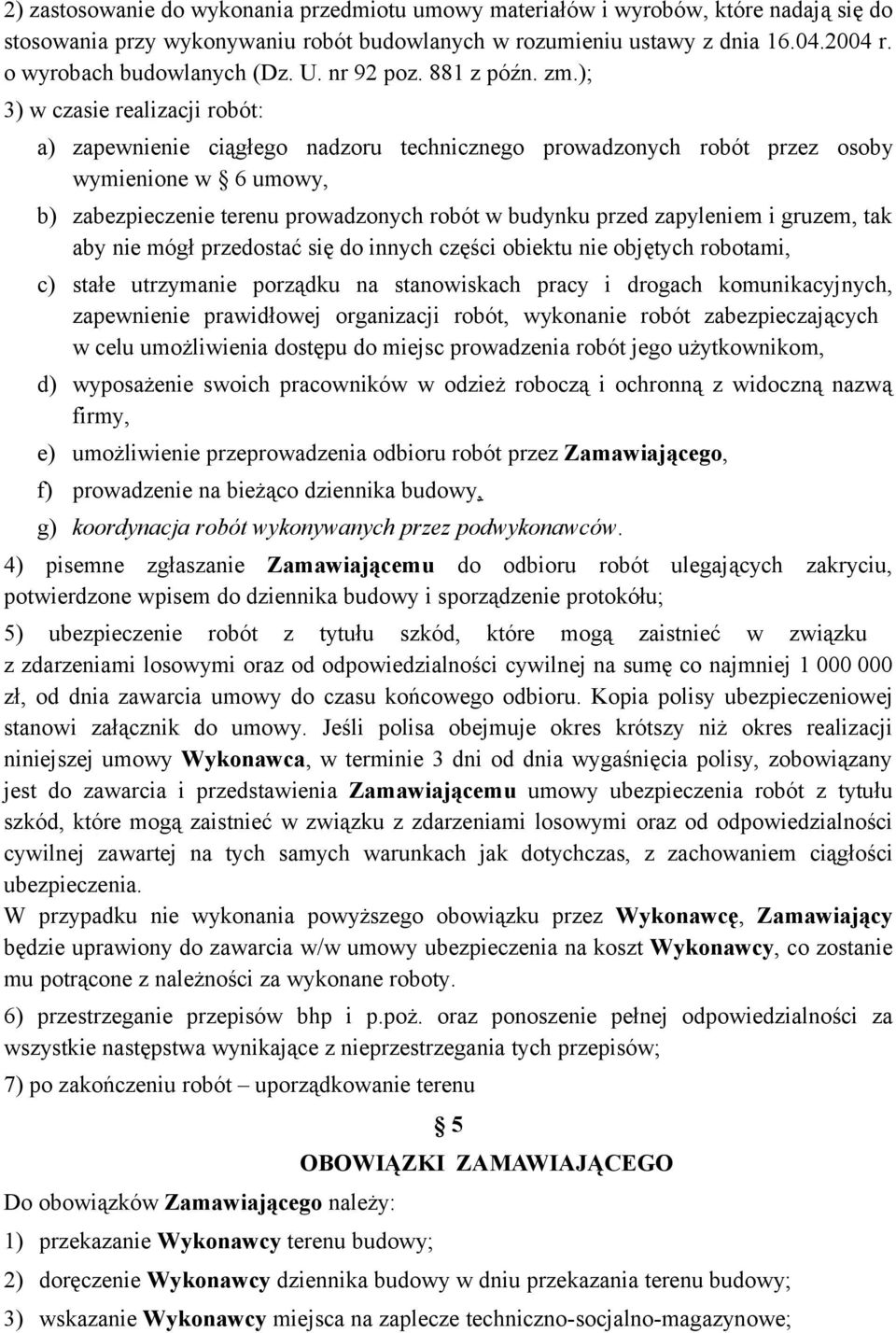 ); 3) w czasie realizacji robót: a) zapewnienie ciągłego nadzoru technicznego prowadzonych robót przez osoby wymienione w 6 umowy, b) zabezpieczenie terenu prowadzonych robót w budynku przed