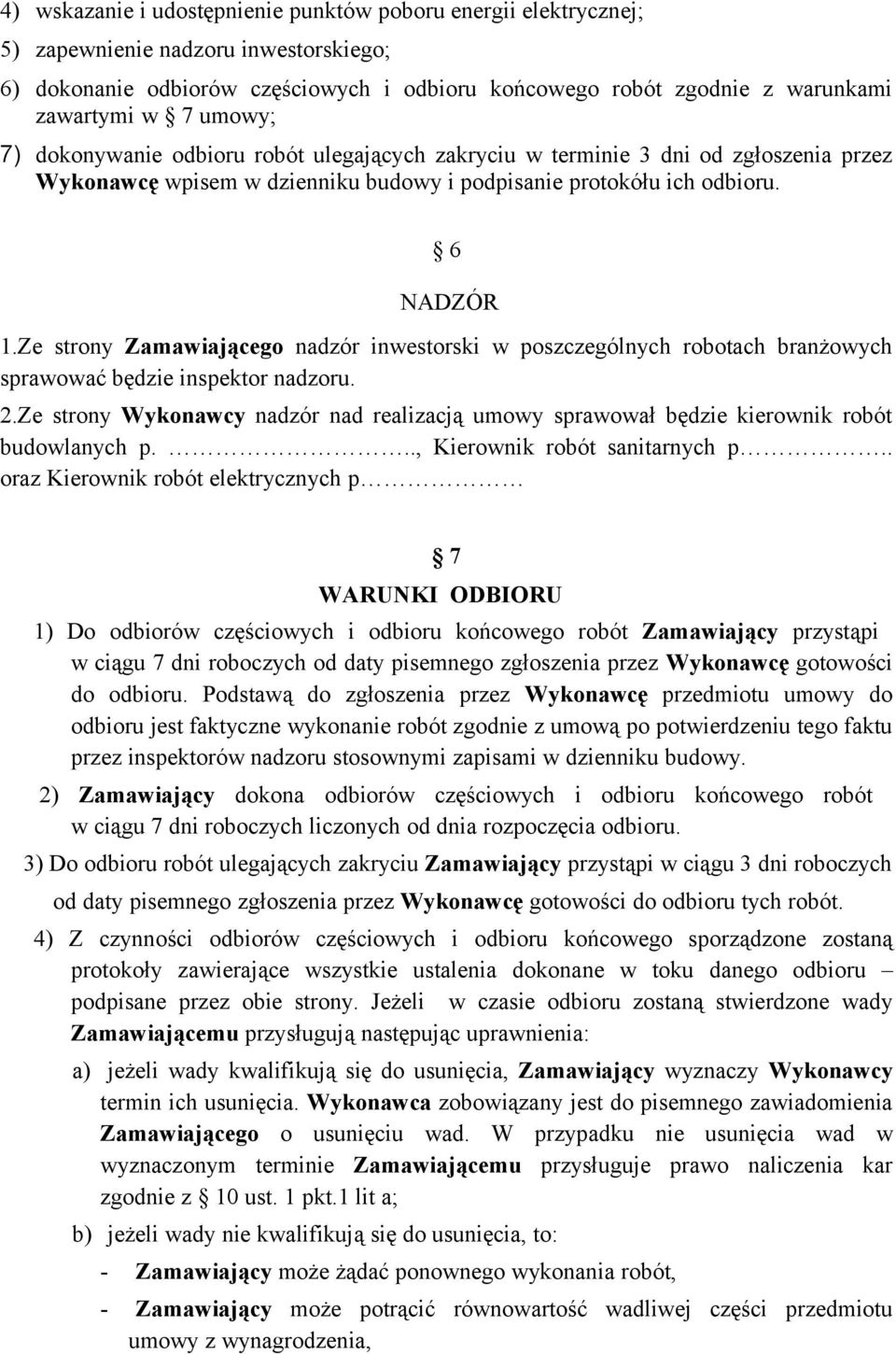 Ze strony Zamawiającego nadzór inwestorski w poszczególnych robotach branżowych sprawować będzie inspektor nadzoru. 2.