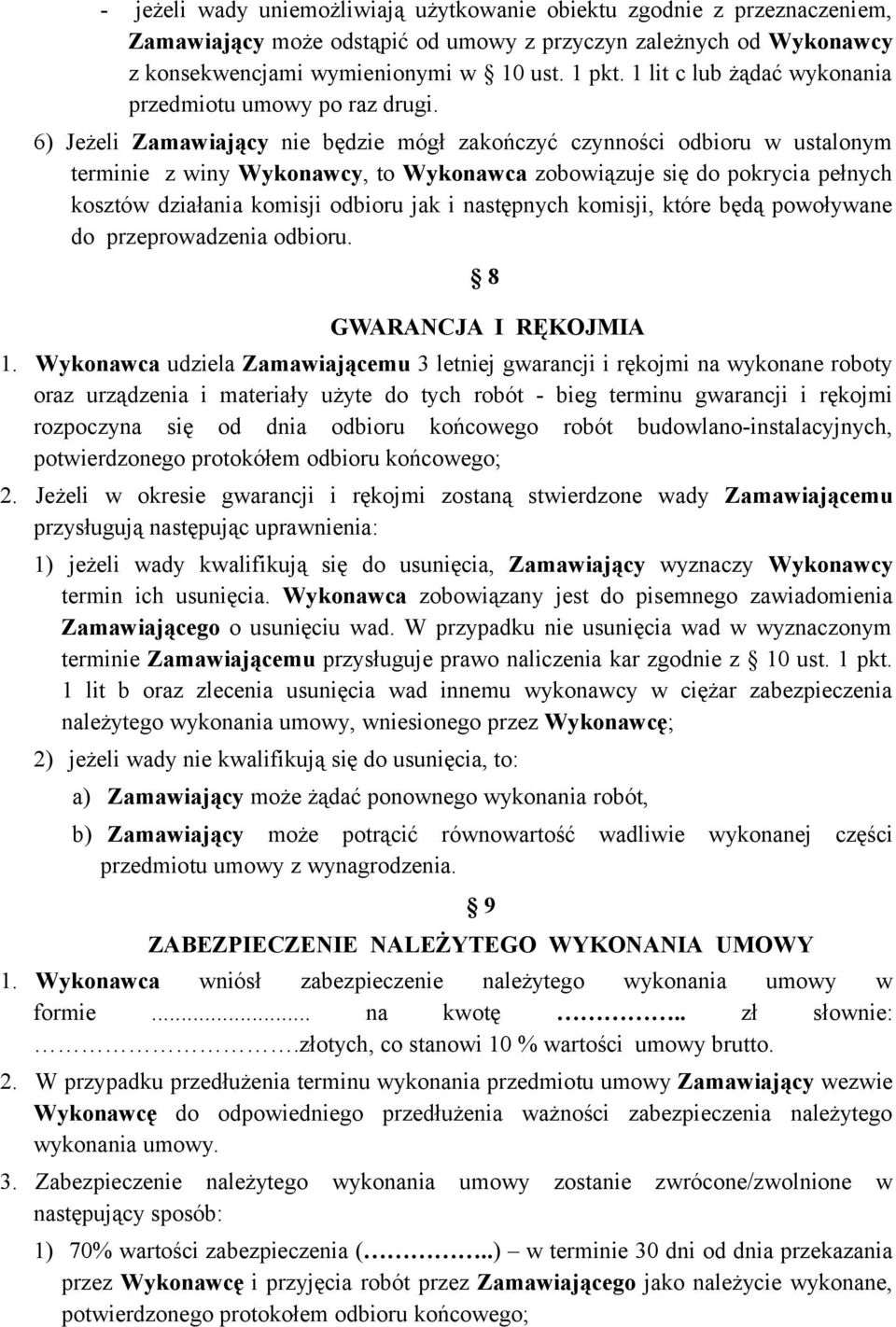 6) Jeżeli Zamawiający nie będzie mógł zakończyć czynności odbioru w ustalonym terminie z winy Wykonawcy, to Wykonawca zobowiązuje się do pokrycia pełnych kosztów działania komisji odbioru jak i