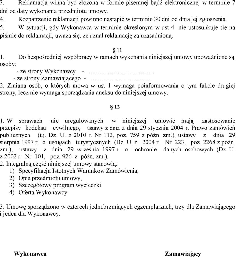 W sytuacji, gdy Wykonawca w terminie określonym w ust 4 nie ustosunkuje się na piśmie do reklamacji, uważa się, że uznał reklamację za uzasadnioną. 11 1.