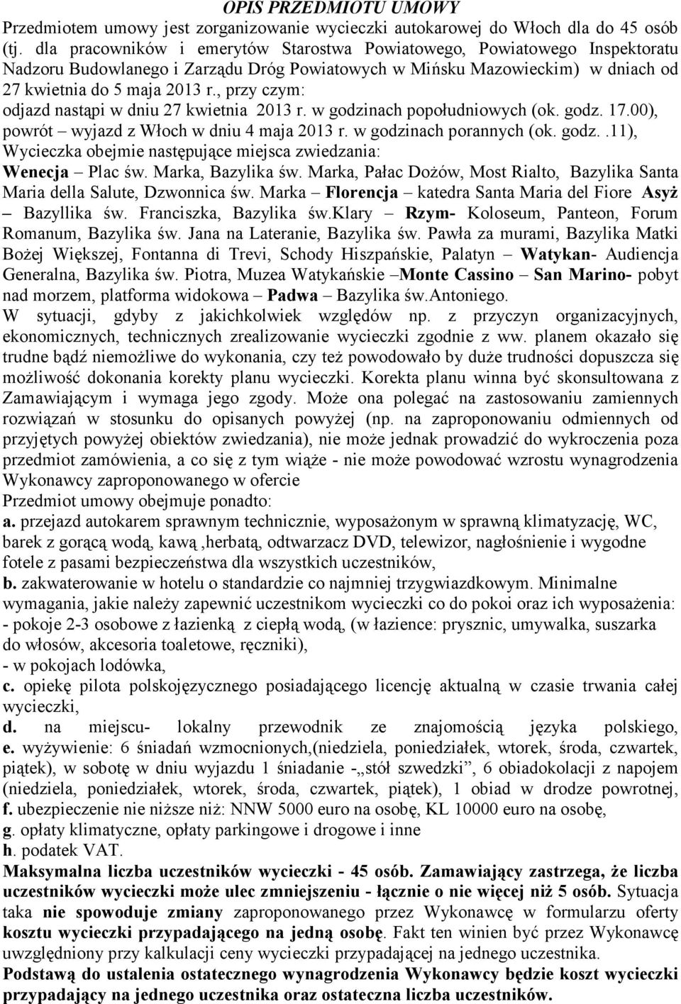 , przy czym: odjazd nastąpi w dniu 27 kwietnia 2013 r. w godzinach popołudniowych (ok. godz. 17.00), powrót wyjazd z Włoch w dniu 4 maja 2013 r. w godzinach porannych (ok. godz..11), Wycieczka obejmie następujące miejsca zwiedzania: Wenecja Plac św.