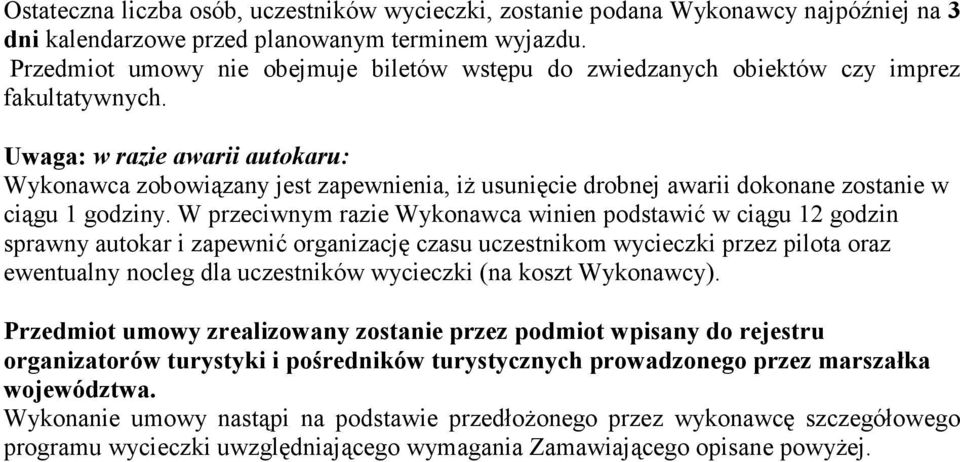 Uwaga: w razie awarii autokaru: Wykonawca zobowiązany jest zapewnienia, iż usunięcie drobnej awarii dokonane zostanie w ciągu 1 godziny.