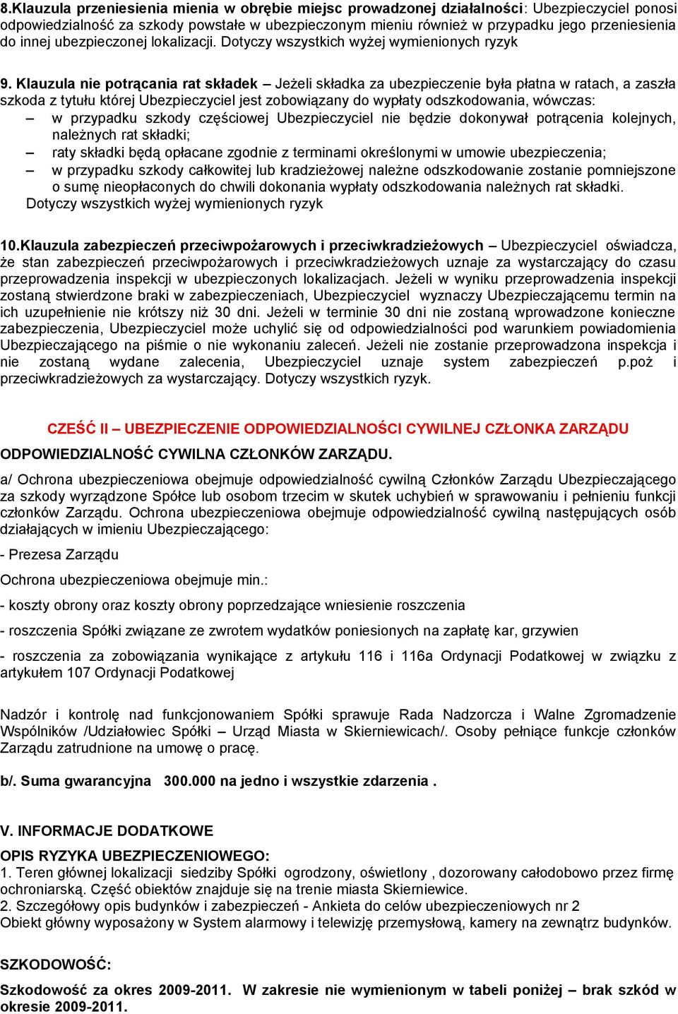 Klauzula nie potrącania rat składek Jeżeli składka za ubezpieczenie była płatna w ratach, a zaszła szkoda z tytułu której Ubezpieczyciel jest zobowiązany do wypłaty odszkodowania, wówczas: w