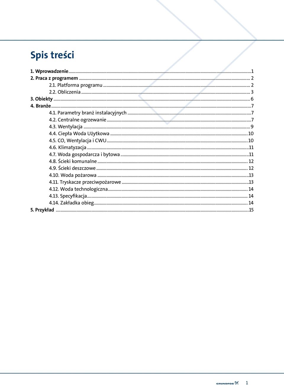 7. Woda gospodarcza i bytowa...11 4.8. Ścieki komunalne... 12 4.9. Ścieki deszczowe... 12 4.10. Woda pożarowa...13 4.11. Tryskacze przeciwpożarowe.