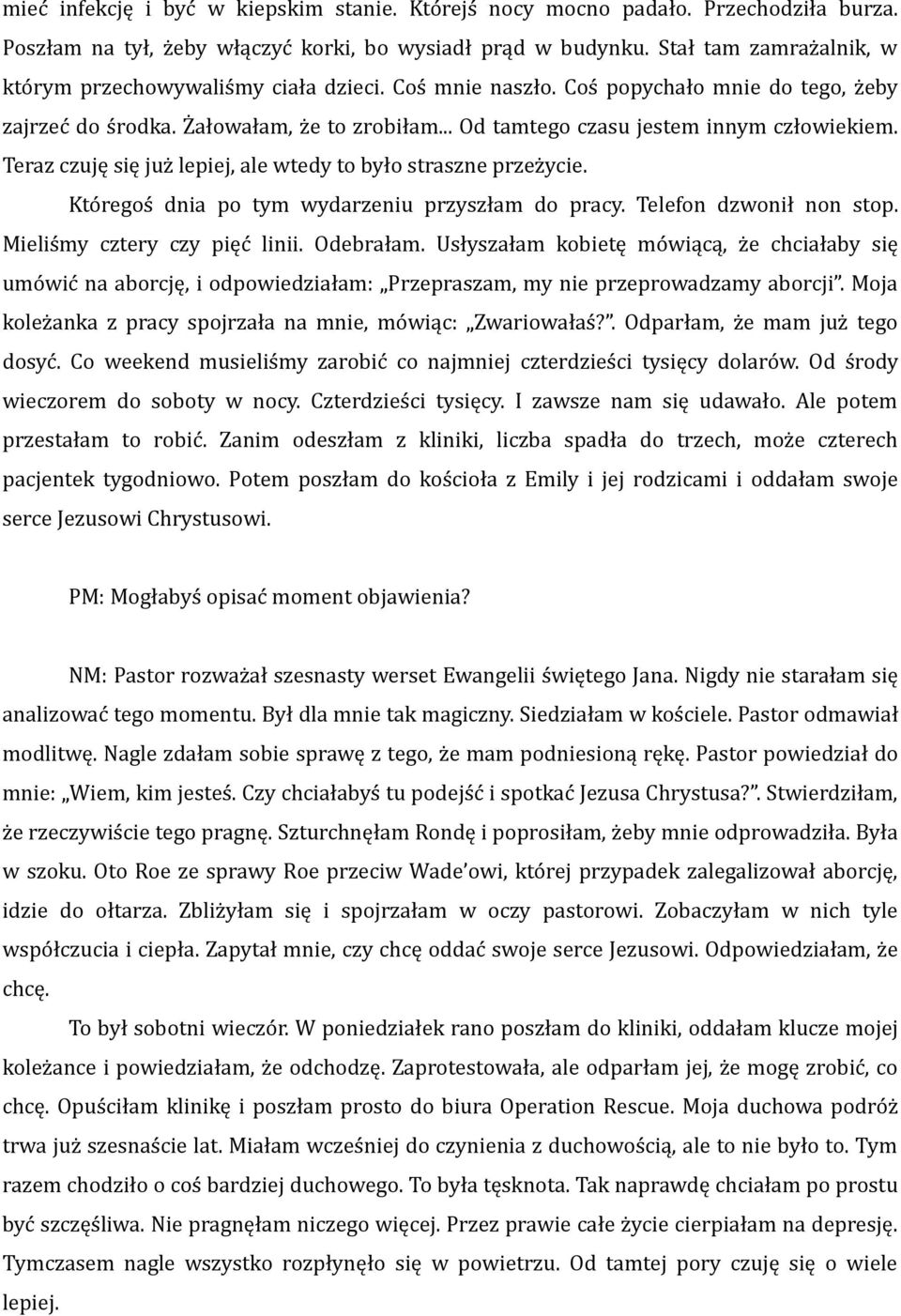 Teraz czuję się już lepiej, ale wtedy to było straszne przeżycie. Któregoś dnia po tym wydarzeniu przyszłam do pracy. Telefon dzwonił non stop. Mieliśmy cztery czy pięć linii. Odebrałam.