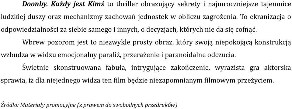 Wbrew pozorom jest to niezwykle prosty obraz, który swoją niepokojącą konstrukcją wzbudza w widzu emocjonalny paraliż, przerażenie i paranoidalne odczucia.