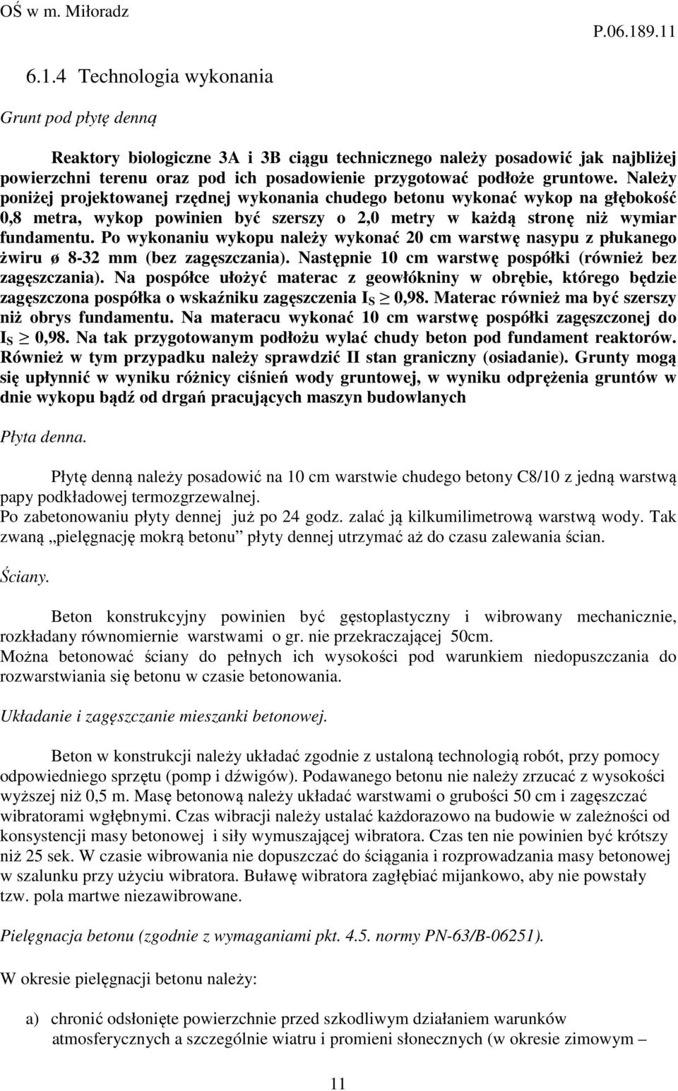 Po wykonaniu wykopu należy wykonać 20 cm warstwę nasypu z płukanego żwiru ø 8-32 mm (bez zagęszczania). Następnie 10 cm warstwę pospółki (również bez zagęszczania).