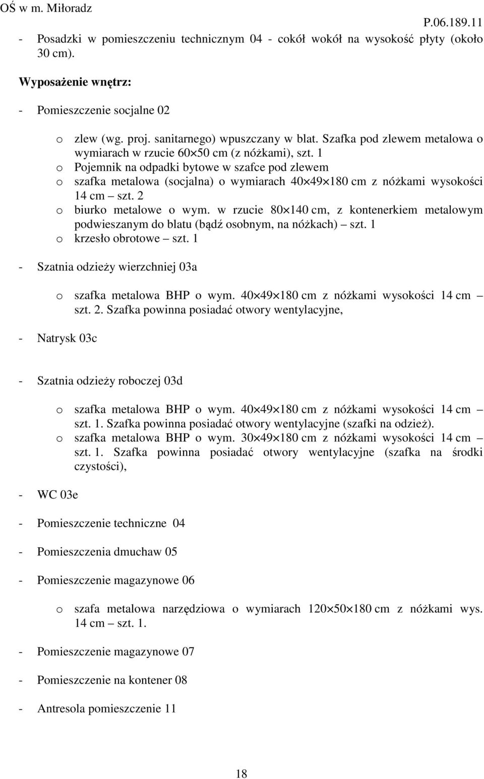 1 o Pojemnik na odpadki bytowe w szafce pod zlewem o szafka metalowa (socjalna) o wymiarach 40 49 180 cm z nóżkami wysokości 14 cm szt. 2 o biurko metalowe o wym.