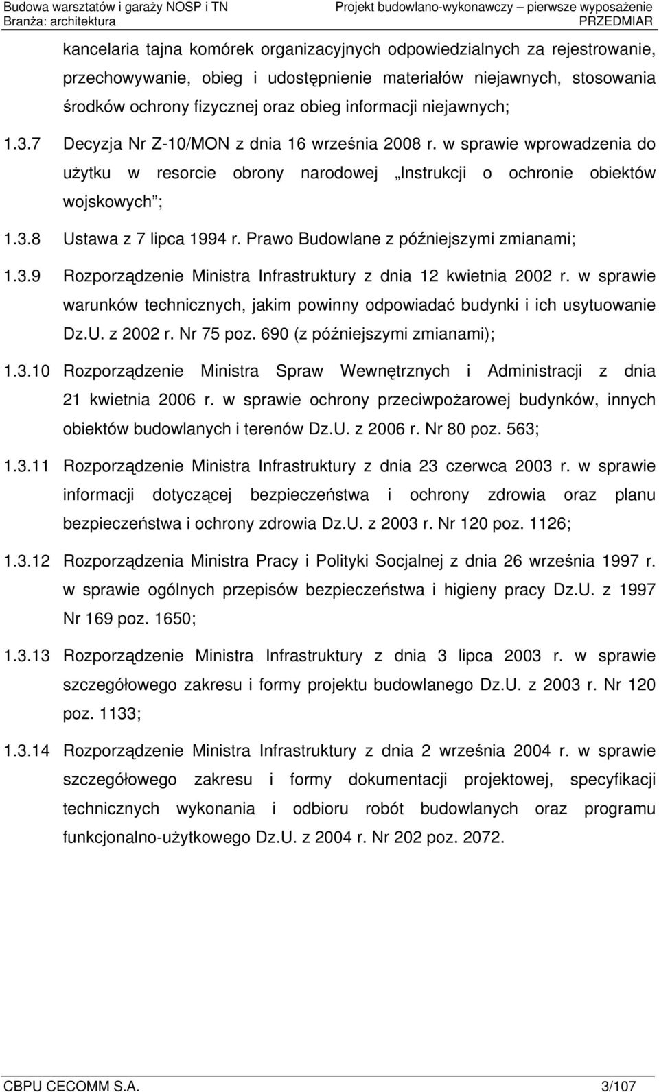 Prawo Budowlane z późniejszymi zmianami;..9 Rozporządzenie Ministra Infrastruktury z dnia kwietnia 00 r. w sprawie warunków technicznych, jakim powinny odpowiadać budynki i ich usytuowanie Dz.U.