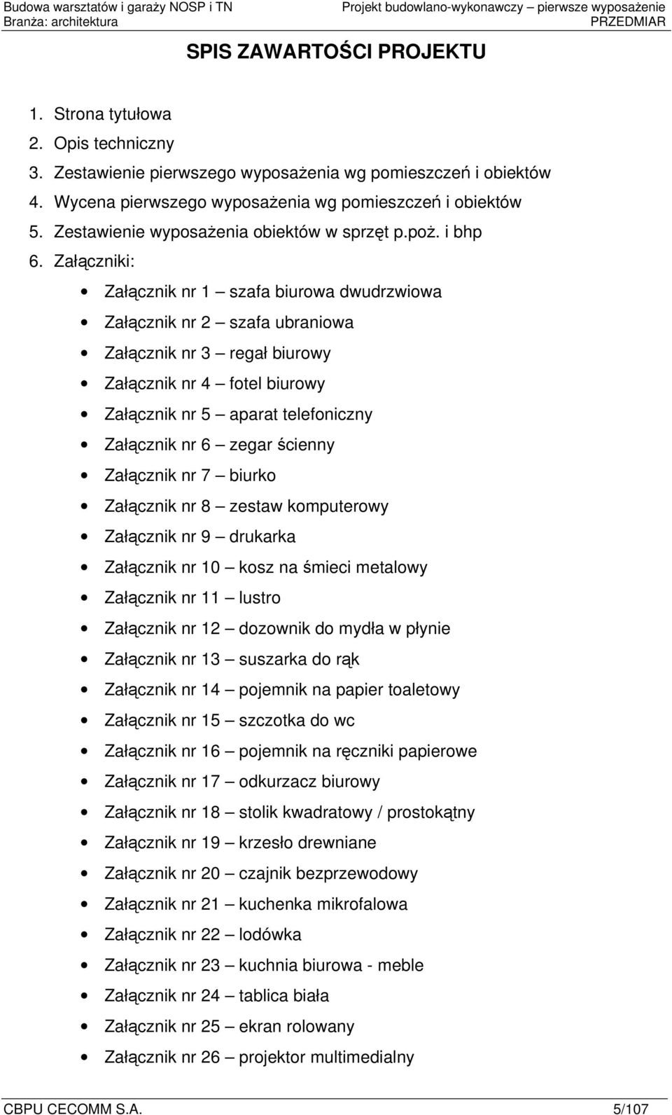 Załączniki: Załącznik nr szafa biurowa dwudrzwiowa Załącznik nr szafa ubraniowa Załącznik nr regał biurowy Załącznik nr 4 fotel biurowy Załącznik nr 5 aparat telefoniczny Załącznik nr 6 zegar ścienny