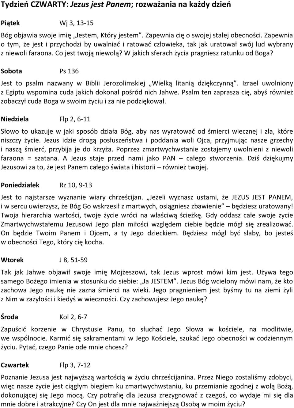 Sobota Ps 136 Jest to psalm nazwany w Biblii Jerozolimskiej Wielką litanią dziękczynną. Izrael uwolniony z Egiptu wspomina cuda jakich dokonał pośród nich Jahwe.