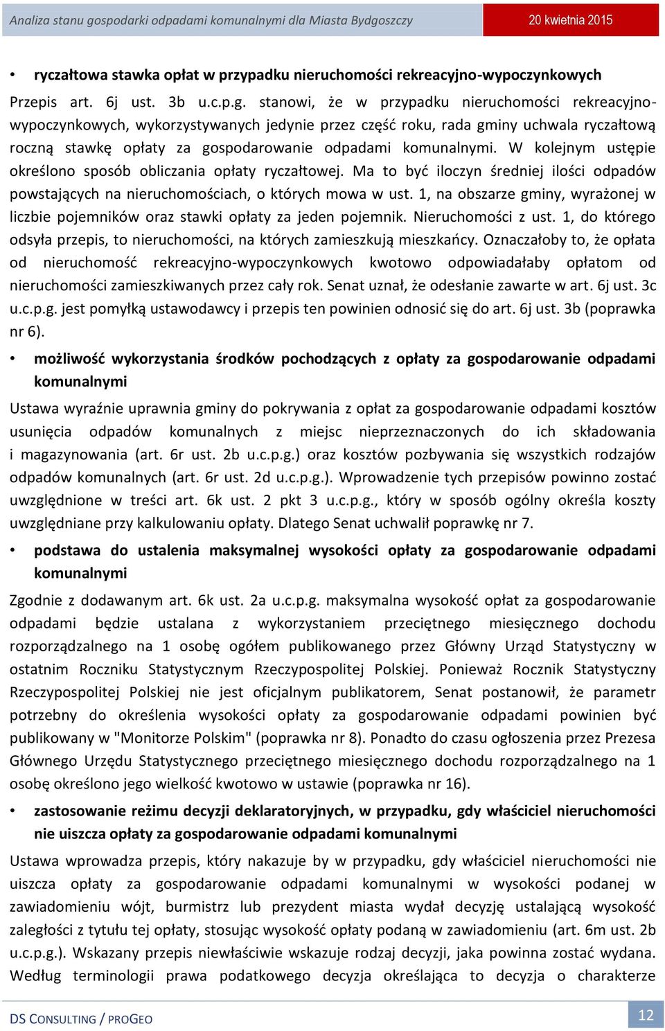 W kolejnym ustępie określono sposób obliczania opłaty ryczałtowej. Ma to być iloczyn średniej ilości odpadów powstających na nieruchomościach, o których mowa w ust.