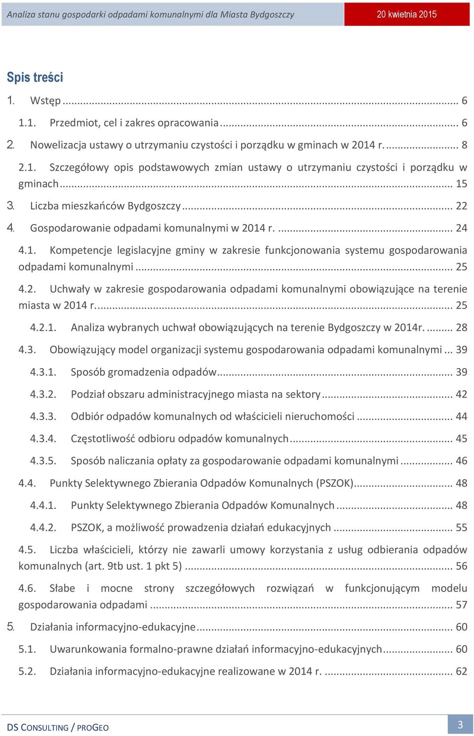 .. 25 4.2. Uchwały w zakresie gospodarowania odpadami komunalnymi obowiązujące na terenie miasta w 2014 r.... 25 4.2.1. Analiza wybranych uchwał obowiązujących na terenie Bydgoszczy w 2014r.... 28 4.