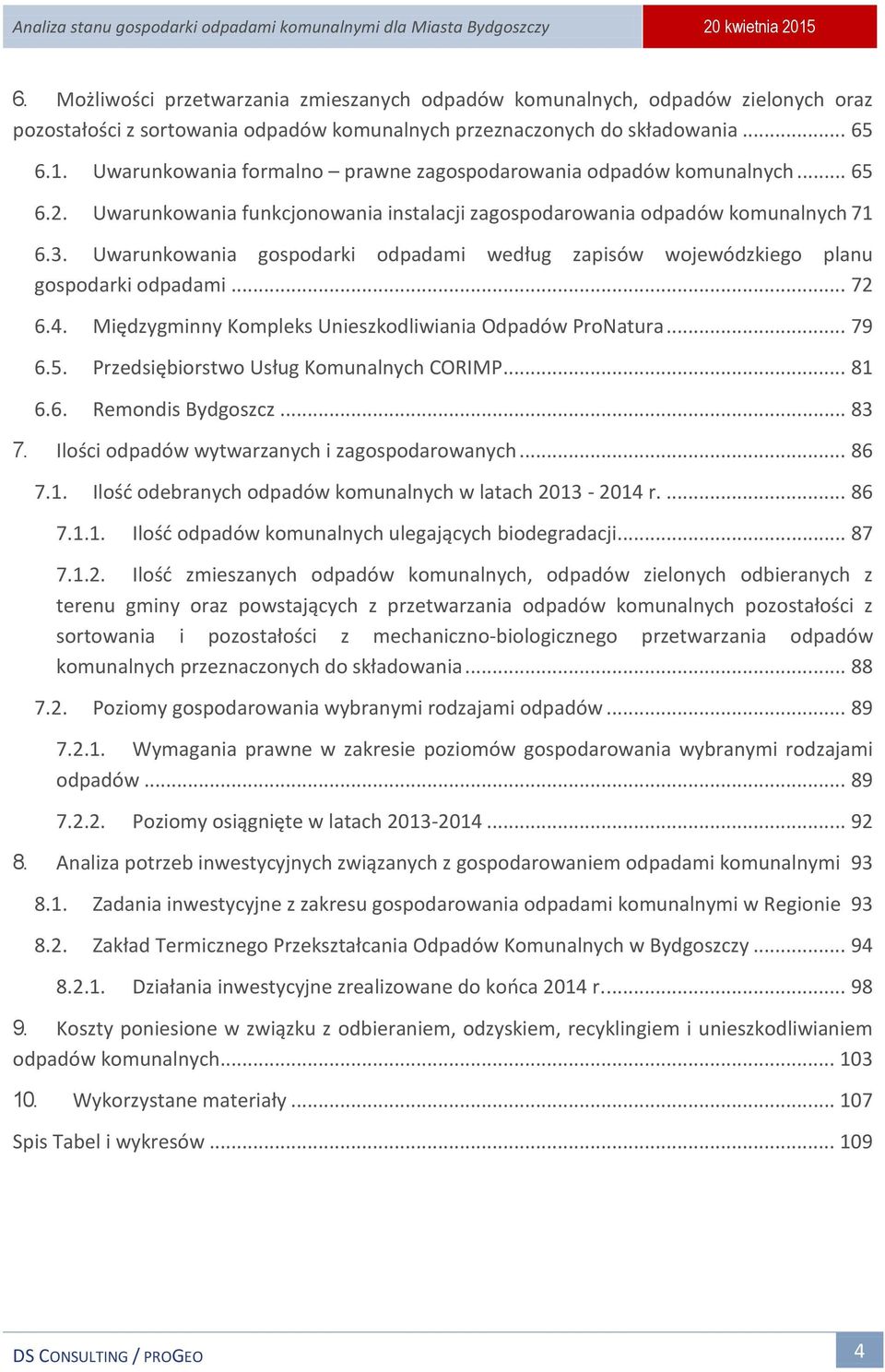 Uwarunkowania gospodarki odpadami według zapisów wojewódzkiego planu gospodarki odpadami... 72 6.4. Międzygminny Kompleks Unieszkodliwiania Odpadów ProNatura... 79 6.5.