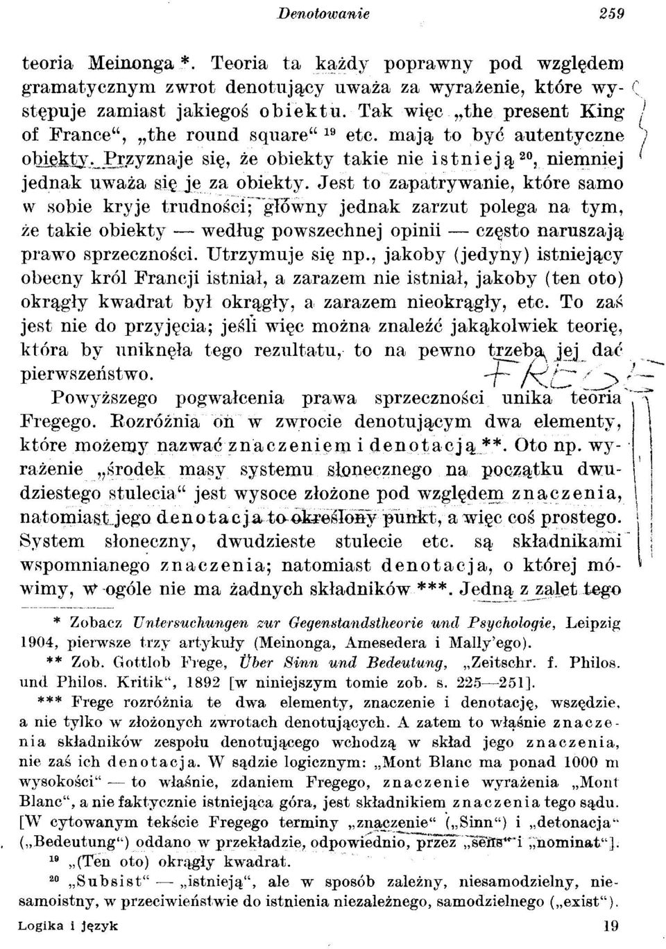 Jest to zapatrywanie, które samo w sobie kryje trudności;^główny jednak zarzut polega na tym, że takie obiekty według powszechnej opinii często naruszają prawo sprzeczności. Utrzymuje się np.