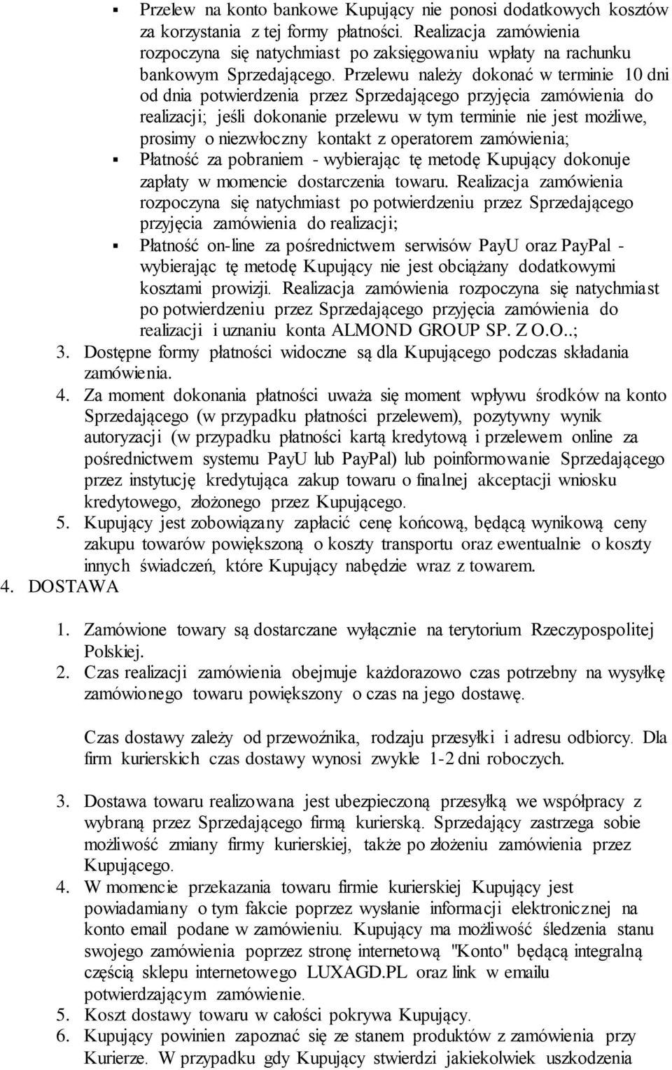 Przelewu należy dokonać w terminie 10 dni od dnia potwierdzenia przez Sprzedającego przyjęcia zamówienia do realizacji; jeśli dokonanie przelewu w tym terminie nie jest możliwe, prosimy o niezwłoczny