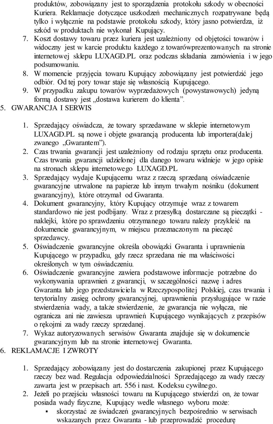 Koszt dostawy towaru przez kuriera jest uzależniony od objętości towarów i widoczny jest w karcie produktu każdego z towarówprezentowanych na stronie internetowej sklepu LUXAGD.