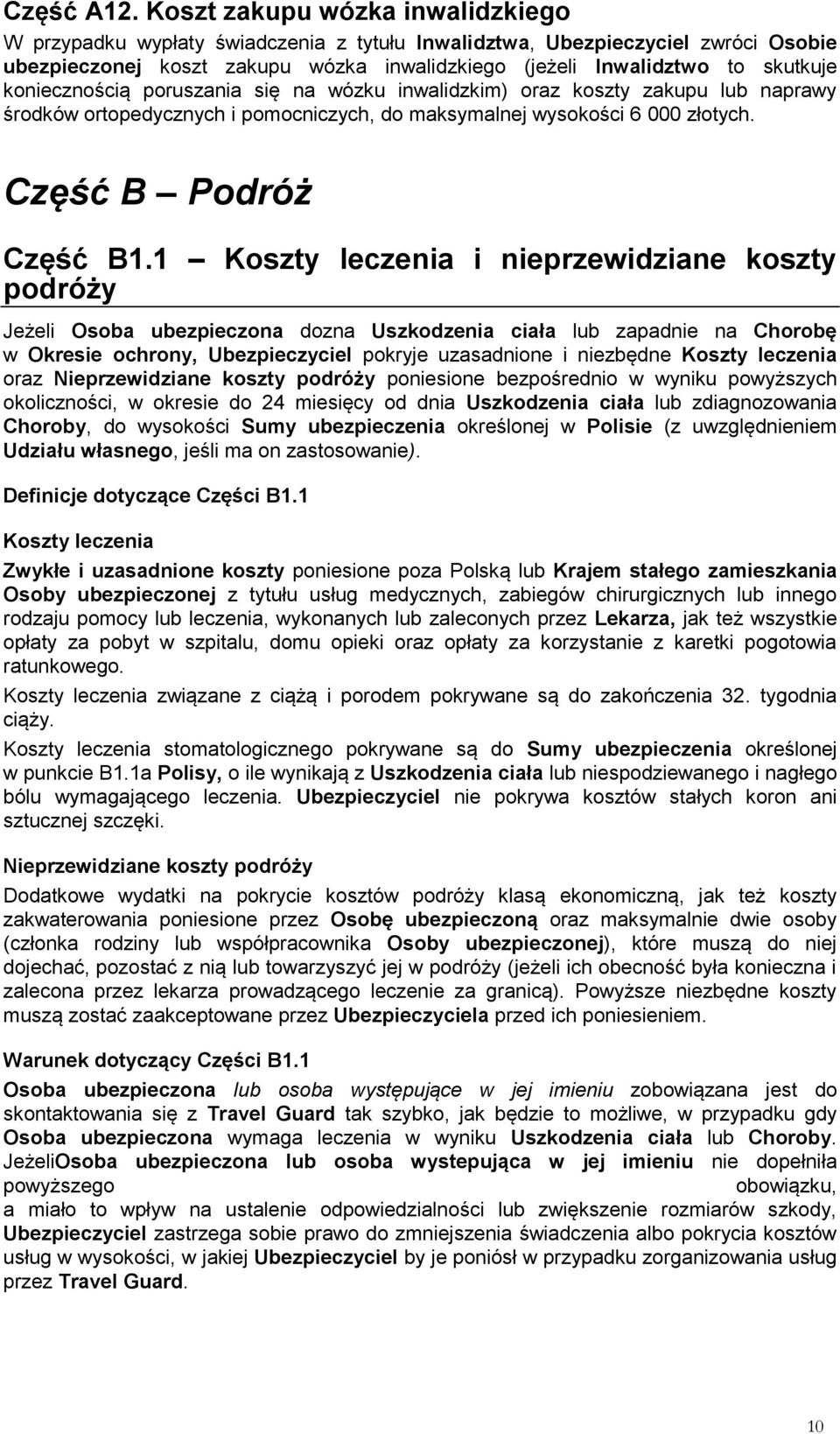 koniecznością poruszania się na wózku inwalidzkim) oraz koszty zakupu lub naprawy środków ortopedycznych i pomocniczych, do maksymalnej wysokości 6 000 złotych. Część B Podróż Część B1.