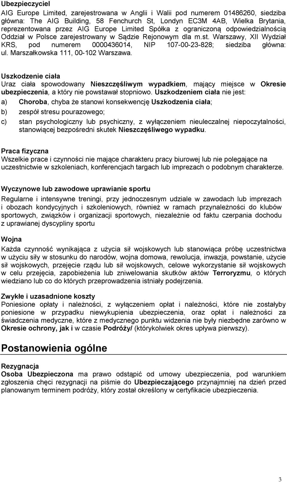 Marszałkowska 111, 00-102 Warszawa. Uszkodzenie ciała Uraz ciała spowodowany Nieszczęśliwym wypadkiem, mający miejsce w Okresie ubezpieczenia, a który nie powstawał stopniowo.