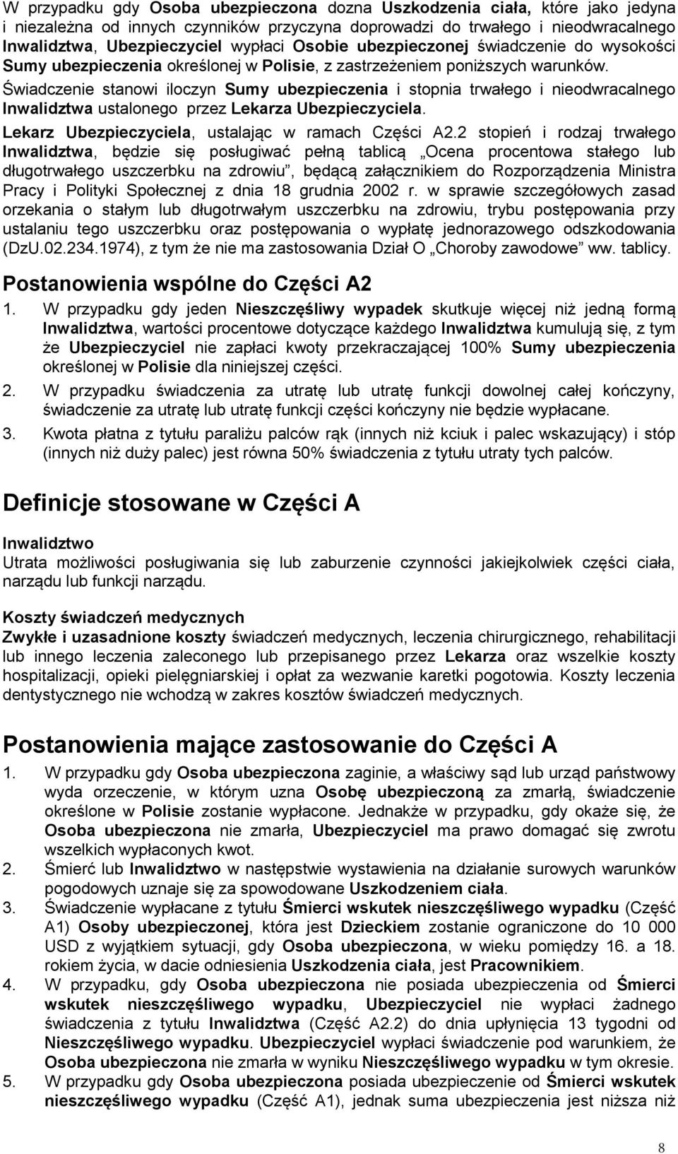 Świadczenie stanowi iloczyn Sumy ubezpieczenia i stopnia trwałego i nieodwracalnego Inwalidztwa ustalonego przez Lekarza Ubezpieczyciela. Lekarz Ubezpieczyciela, ustalając w ramach Części A2.