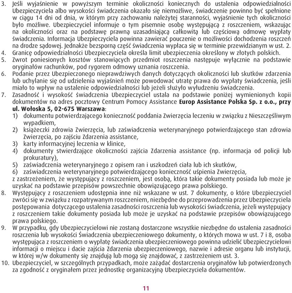 Ubezpieczyciel informuje o tym pisemnie osobę występującą z roszczeniem, wskazując na okoliczności oraz na podstawę prawną uzasadniającą całkowitą lub częściową odmowę wypłaty świadczenia.