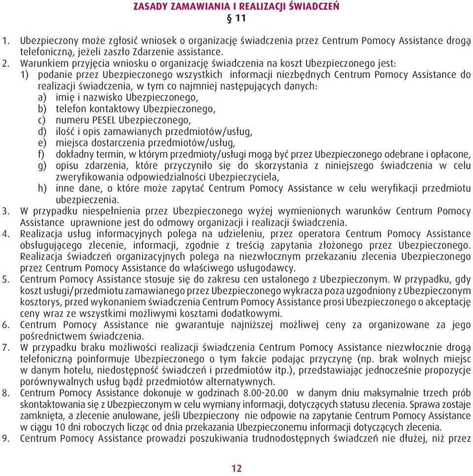 świadczenia, w tym co najmniej następujących danych: a) imię i nazwisko Ubezpieczonego, b) telefon kontaktowy Ubezpieczonego, c) numeru PESEL Ubezpieczonego, d) ilość i opis zamawianych