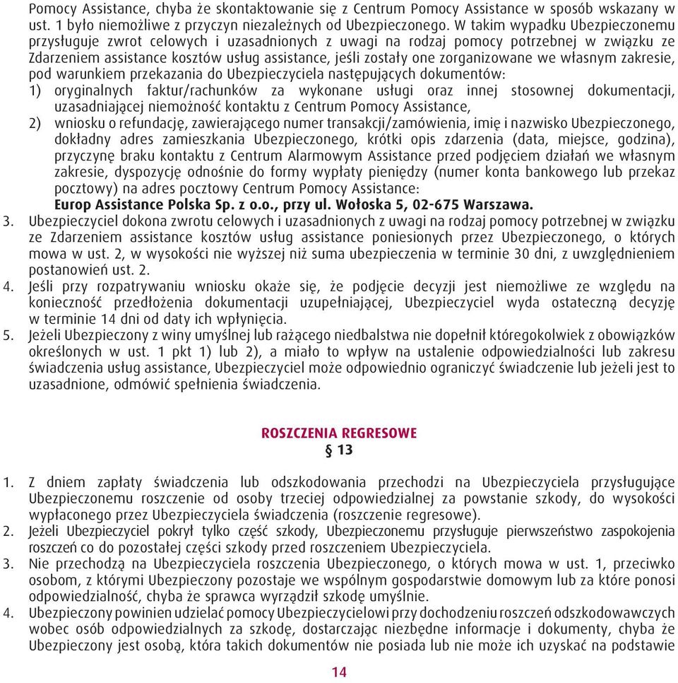 zorganizowane we własnym zakresie, pod warunkiem przekazania do Ubezpieczyciela następujących dokumentów: 1) oryginalnych faktur/rachunków za wykonane usługi oraz innej stosownej dokumentacji,