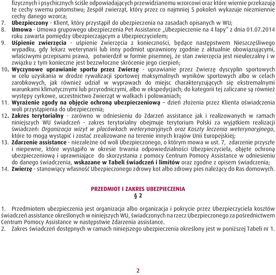Umowa - Umowa grupowego ubezpieczenia Pet Assistance Ubezpieczenie na 4 łapy z dnia 01.07.2014 roku zawarta pomiędzy Ubezpieczającym a Ubezpieczycielem; 9.