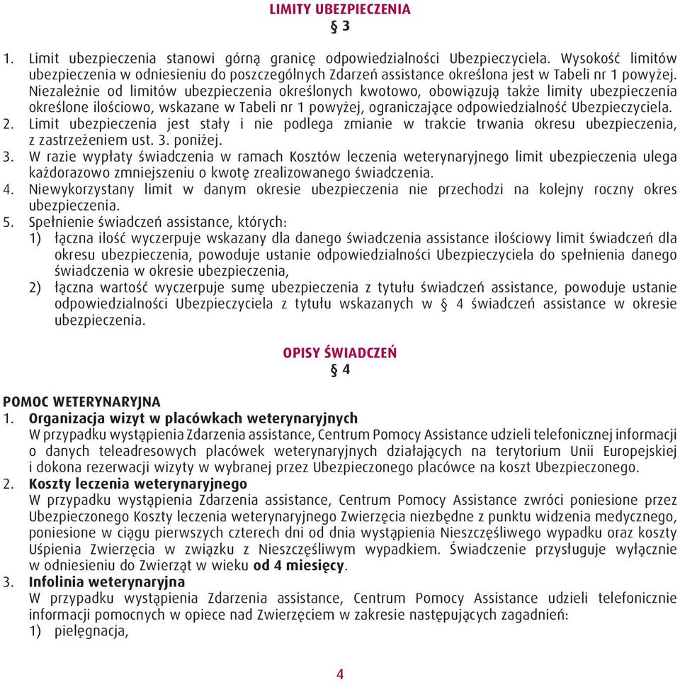 Niezależnie od limitów ubezpieczenia określonych kwotowo, obowiązują także limity ubezpieczenia określone ilościowo, wskazane w Tabeli nr 1 powyżej, ograniczające odpowiedzialność Ubezpieczyciela. 2.