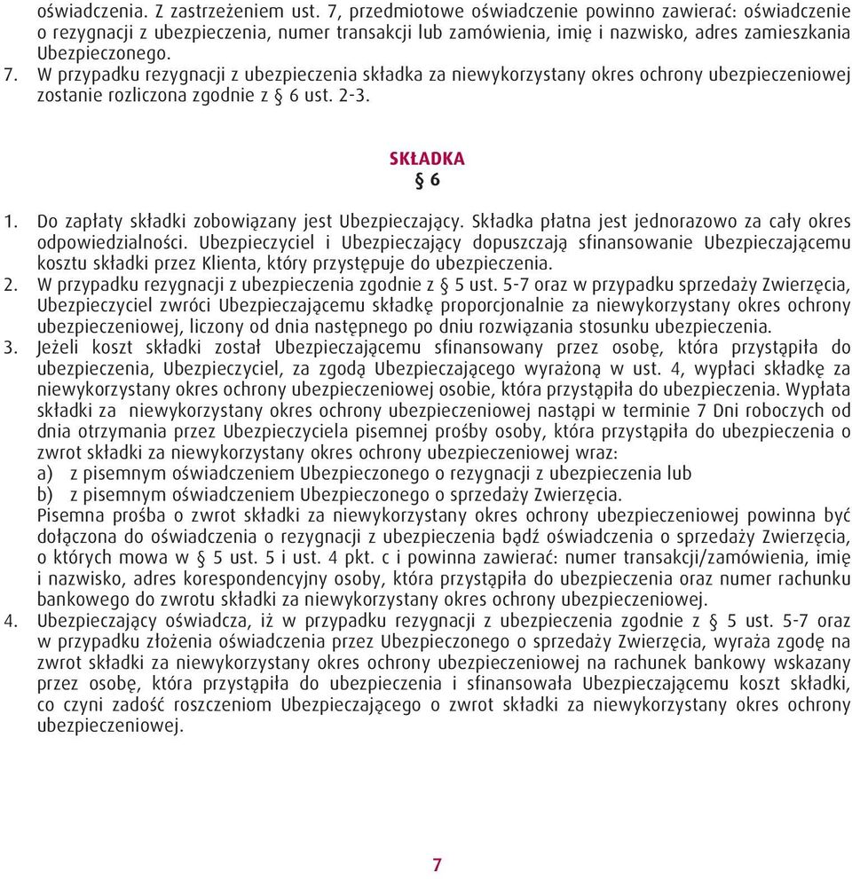 W przypadku rezygnacji z ubezpieczenia składka za niewykorzystany okres ochrony ubezpieczeniowej zostanie rozliczona zgodnie z 6 ust. 2-3. SKŁADKA 6 1.