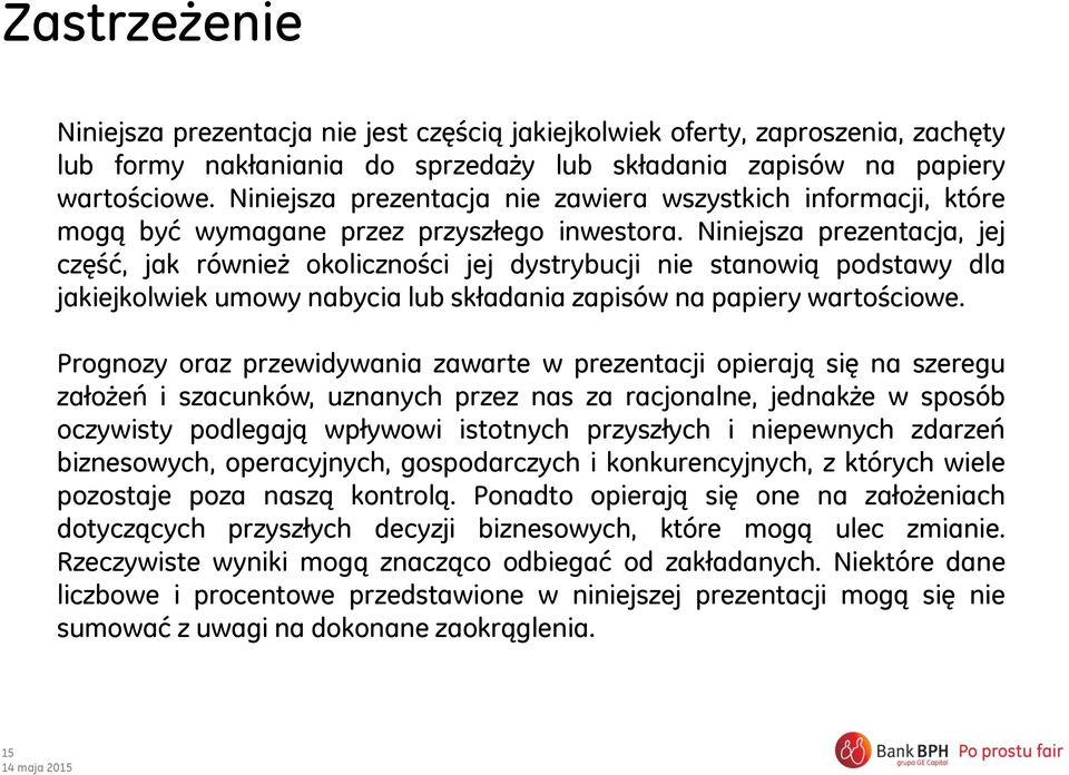 Niniejsza prezentacja, jej część, jak również okoliczności jej dystrybucji nie stanowią podstawy dla jakiejkolwiek umowy nabycia lub składania zapisów na papiery wartościowe.