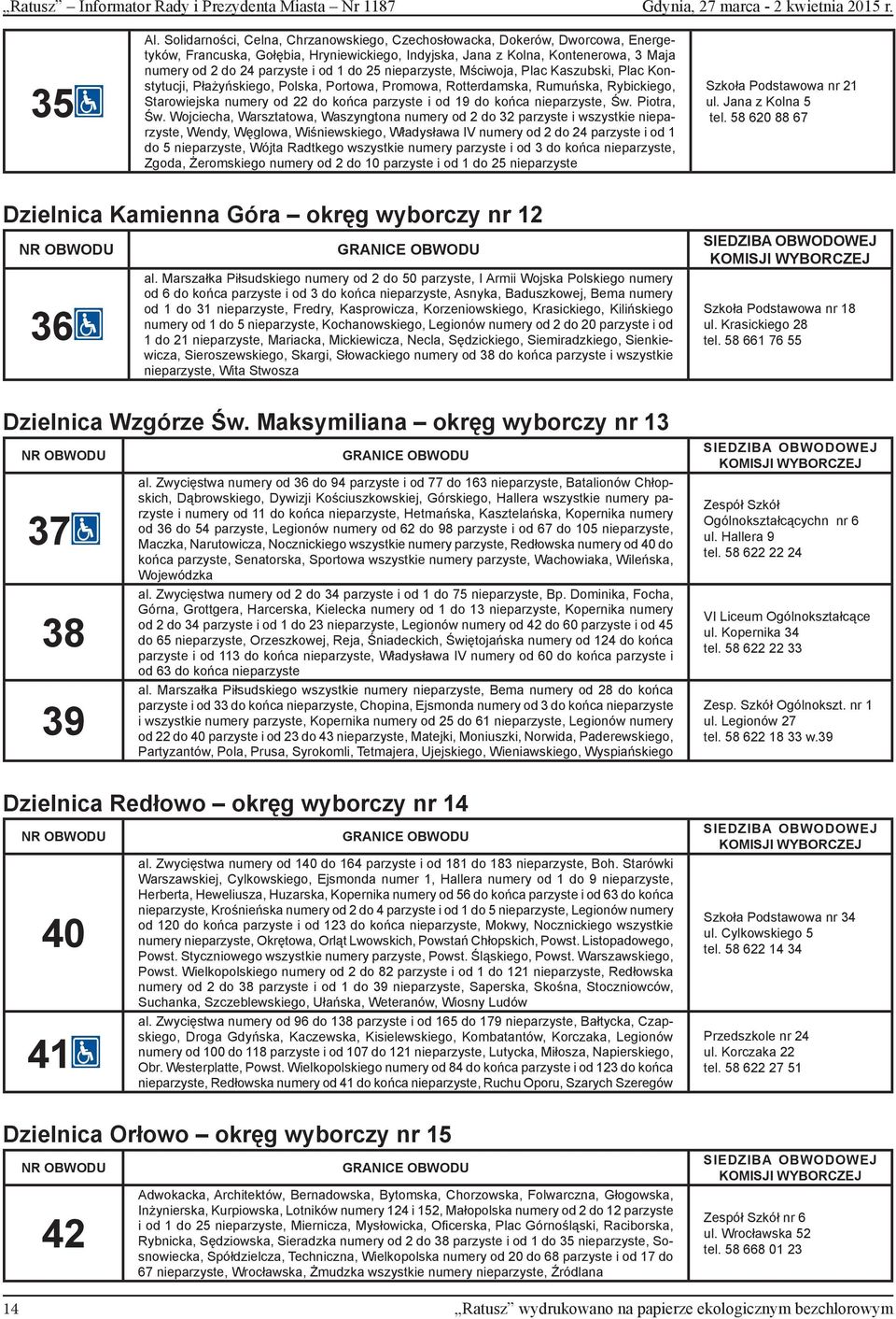 do 25 nieparzyste, Mściwoja, Plac Kaszubski, Plac Konstytucji, Płażyńskiego, Polska, Portowa, Promowa, Rotterdamska, Rumuńska, Rybickiego, Starowiejska numery od 22 do końca parzyste i od 19 do końca