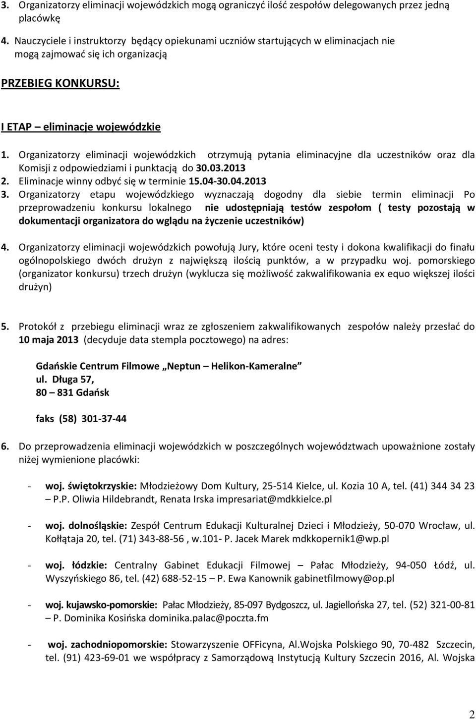 Organizatorzy eliminacji wojewódzkich otrzymują pytania eliminacyjne dla uczestników oraz dla Komisji z odpowiedziami i punktacją do 30.03.2013 2. Eliminacje winny odbyć się w terminie 15.04-30.04.2013 3.