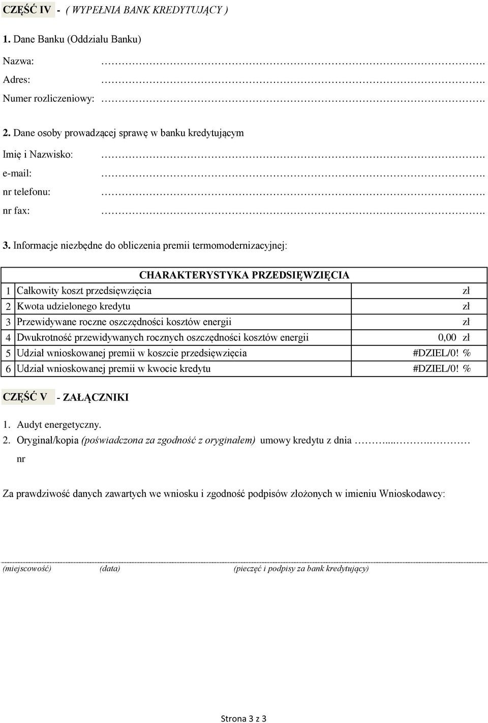 kosztów energii Dwukrotność przewidywanych rocznych oszczędności kosztów energii 0,00 Udział wnioskowanej premii w koszcie przedsięwzięcia #DZIEL/0!