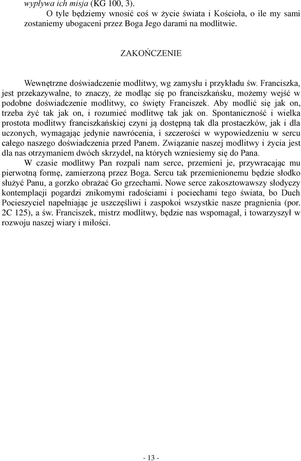 Franciszka, jest przekazywalne, to znaczy, że modląc się po franciszkańsku, możemy wejść w podobne doświadczenie modlitwy, co święty Franciszek.