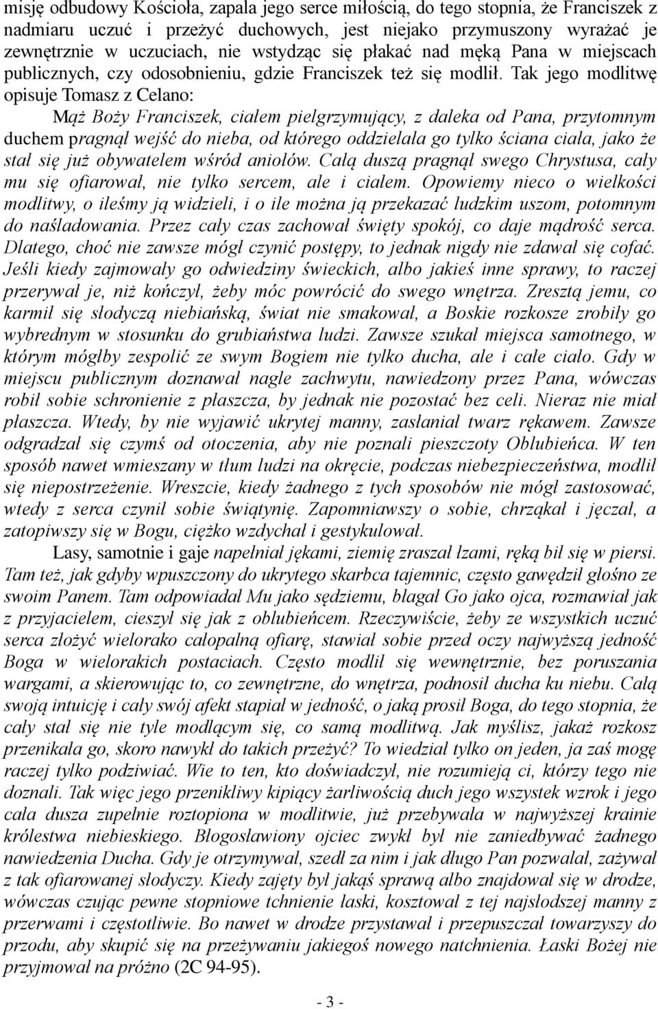 Tak jego modlitwę opisuje Tomasz z Celano: Mąż Boży Franciszek, ciałem pielgrzymujący, z daleka od Pana, przytomnym duchem pragnął wejść do nieba, od którego oddzielała go tylko ściana ciała, jako że