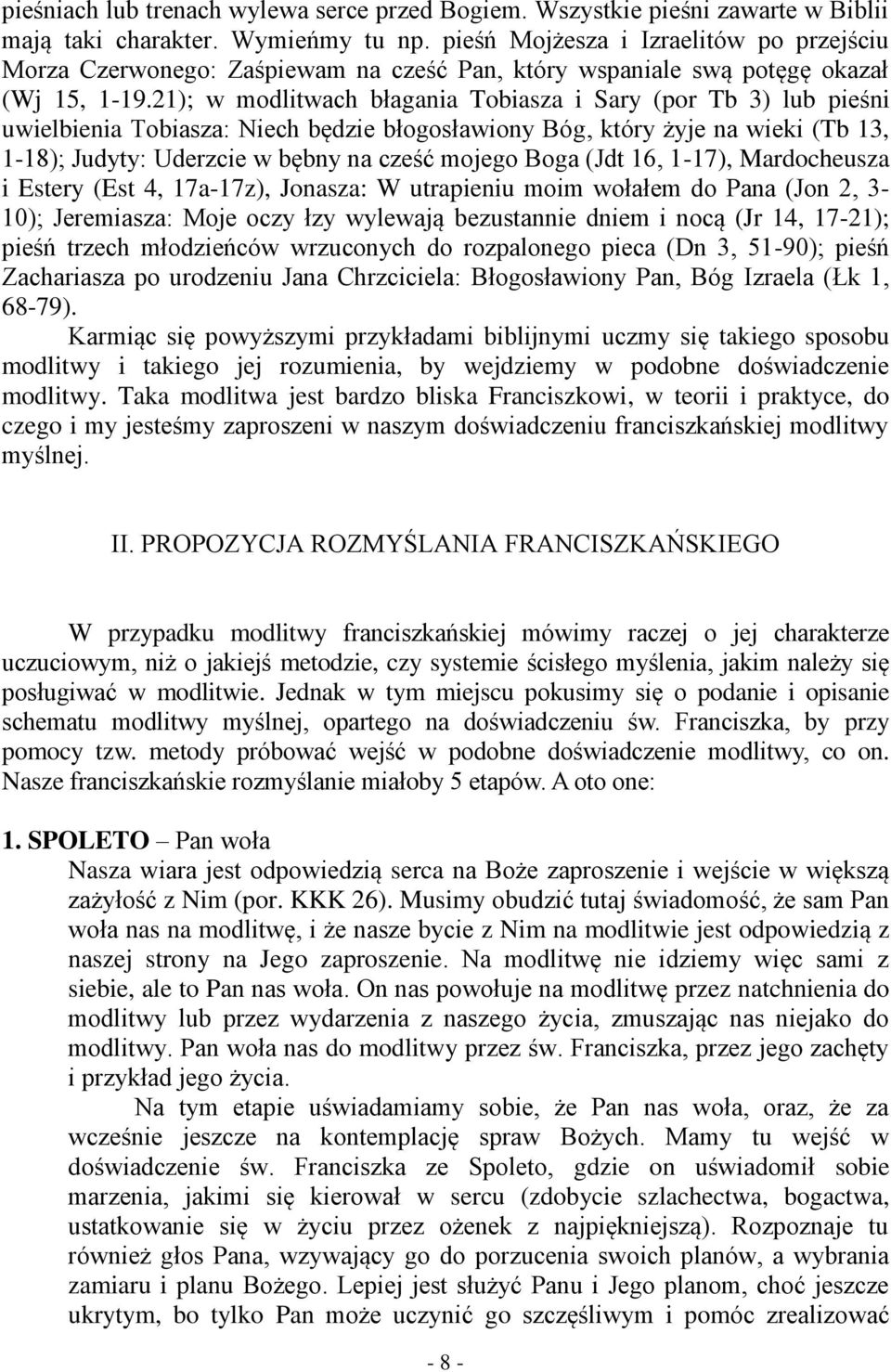 21); w modlitwach błagania Tobiasza i Sary (por Tb 3) lub pieśni uwielbienia Tobiasza: Niech będzie błogosławiony Bóg, który żyje na wieki (Tb 13, 1-18); Judyty: Uderzcie w bębny na cześć mojego Boga