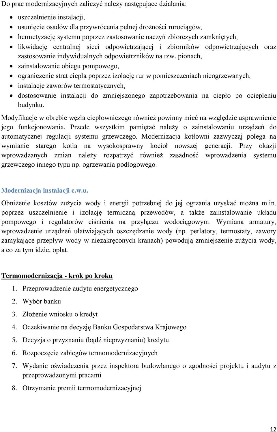 pionach, zainstalowanie obiegu pompowego, ograniczenie strat ciepła poprzez izolację rur w pomieszczeniach nieogrzewanych, instalację zaworów termostatycznych, dostosowanie instalacji do