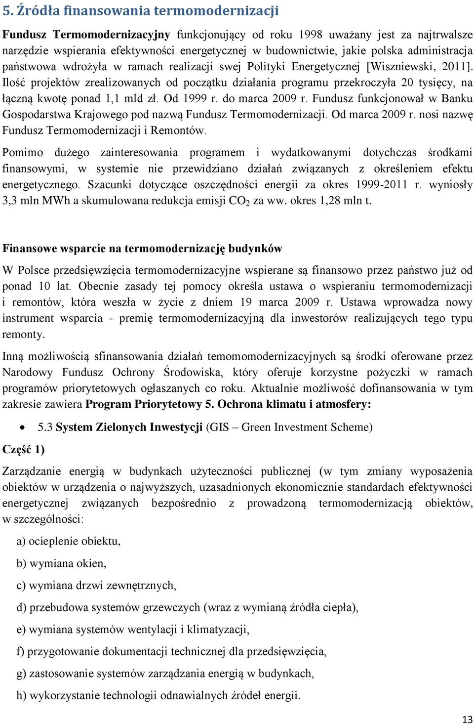 Ilość projektów zrealizowanych od początku działania programu przekroczyła 20 tysięcy, na łączną kwotę ponad 1,1 mld zł. Od 1999 r. do marca 2009 r.