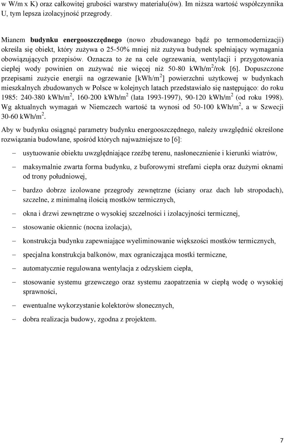 Oznacza to że na cele ogrzewania, wentylacji i przygotowania ciepłej wody powinien on zużywać nie więcej niż 50-80 kwh/m 2 /rok [6].