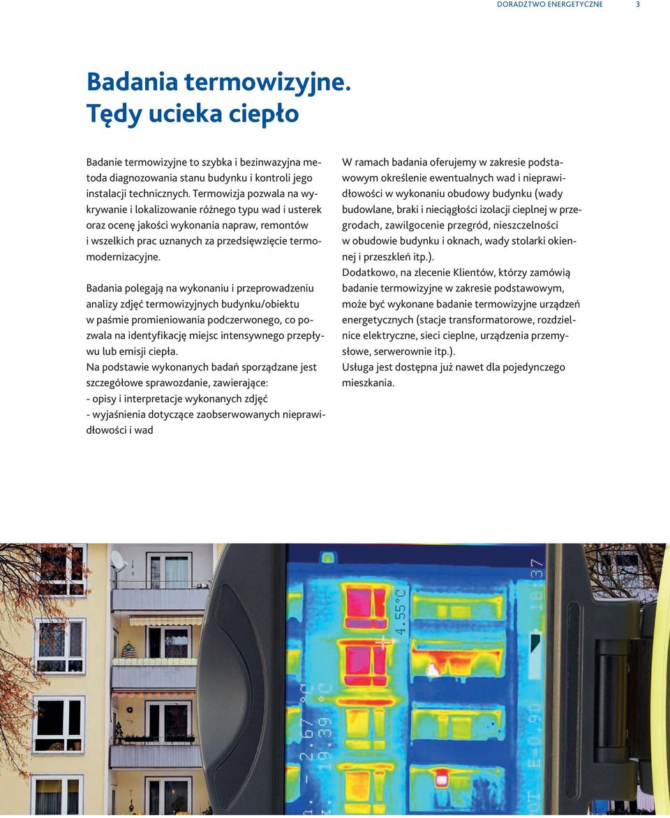 Badania polegają na wykonaniu i przeprowadzeniu analizy zdjęć termowizyjnych budynku/obiektu w paśmie promieniowania podczerwonego, co pozwala na identyfikację miejsc intensywnego przepływu lub