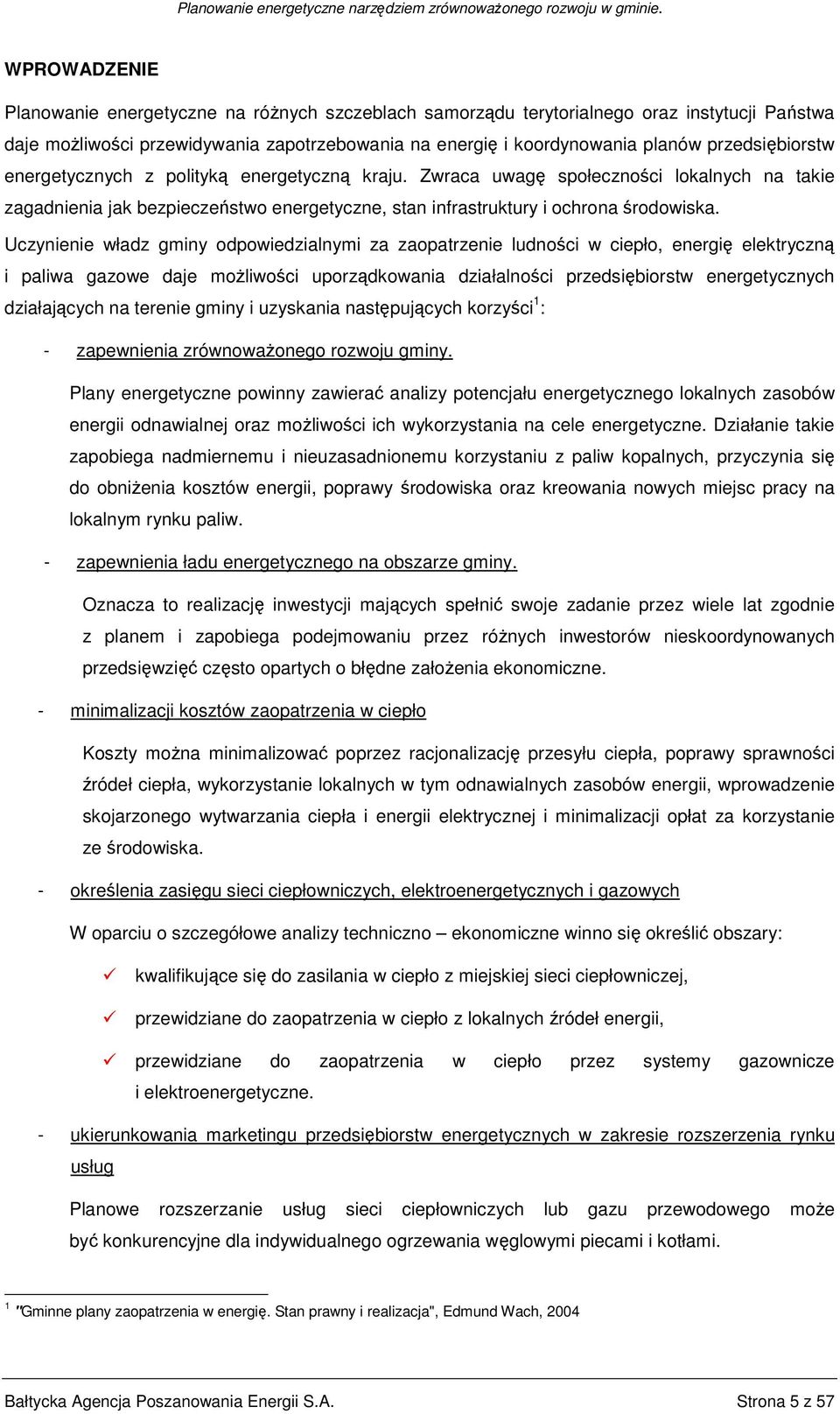 Uczynienie władz gminy odpowiedzialnymi za zaopatrzenie ludności w ciepło, energię elektryczną i paliwa gazowe daje możliwości uporządkowania działalności przedsiębiorstw energetycznych działających